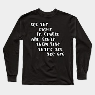 See The Light In Others And Treat Them Like That's All You See Gift Long Sleeve T-Shirt